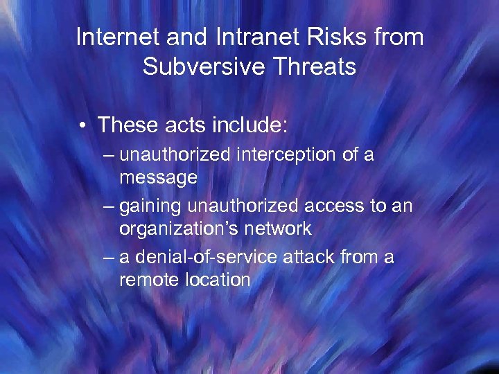 Internet and Intranet Risks from Subversive Threats • These acts include: – unauthorized interception