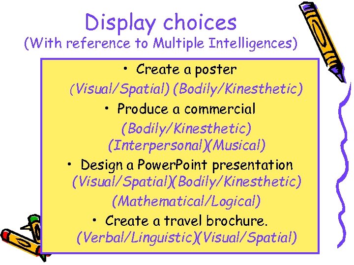 Display choices (With reference to Multiple Intelligences) • Create a poster (Visual/Spatial) (Bodily/Kinesthetic) •