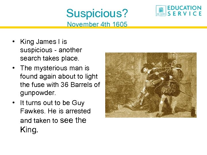 Suspicious? November 4 th 1605 • King James I is suspicious - another search