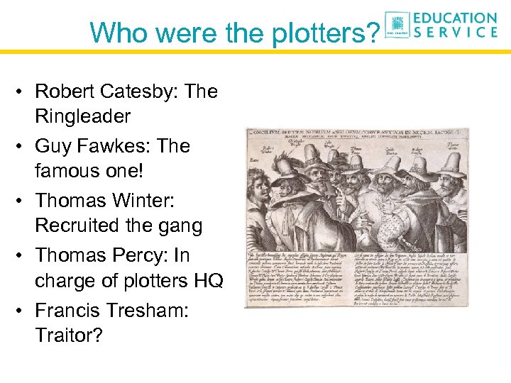 Who were the plotters? • Robert Catesby: The Ringleader • Guy Fawkes: The famous