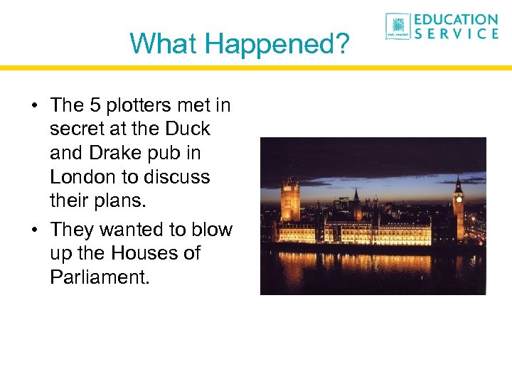 What Happened? • The 5 plotters met in secret at the Duck and Drake