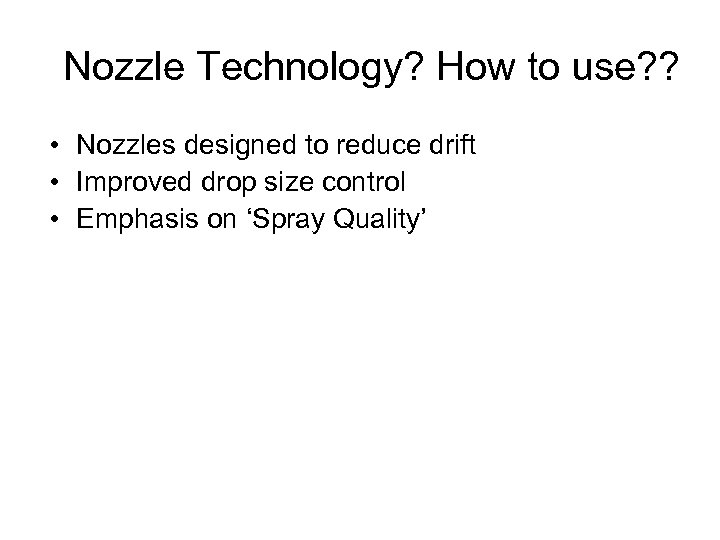 Nozzle Technology? How to use? ? • Nozzles designed to reduce drift • Improved