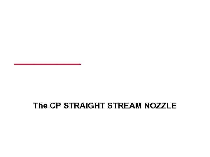  The CP STRAIGHT STREAM NOZZLE 