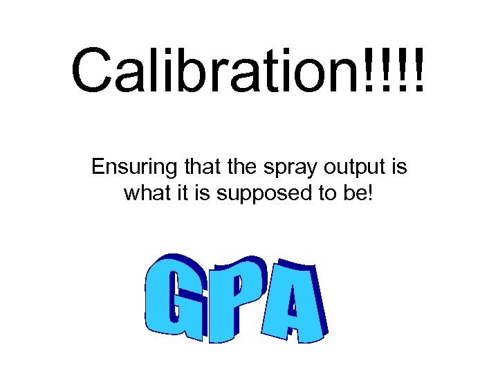 Calibration!!!! Ensuring that the spray output is what it is supposed to be! 