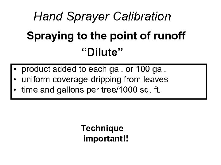 Hand Sprayer Calibration Spraying to the point of runoff “Dilute” • product added to