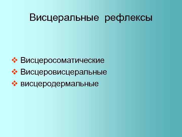 Висцеральные рефлексы v Висцеросоматические v Висцеровисцеральные v висцеродермальные 