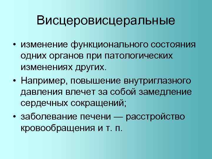 Висцеровисцеральные • изменение функционального состояния одних органов при патологических изменениях других. • Например, повышение