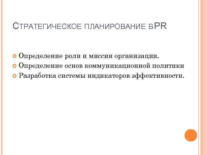 СТРАТЕГИЧЕСКОЕ ПЛАНИРОВАНИЕ В PR Определение роли и миссии организации. Определение основ коммуникационной политики Разработка