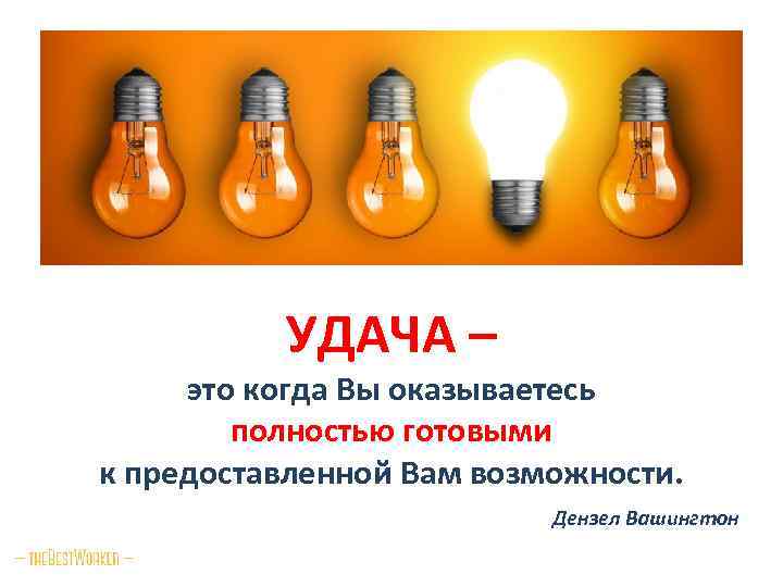 УДАЧА – это когда Вы оказываетесь полностью готовыми к предоставленной Вам возможности. Дензел Вашингтон