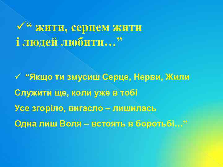 ü“ жити, серцем жити і людей любити…” ü “Якщо ти змусиш Серце, Нерви, Жили
