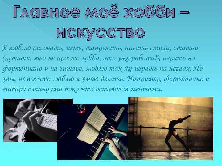 Главное моё хобби – искусство Я люблю рисовать, петь, танцевать, писать стихи, статьи (кстати,