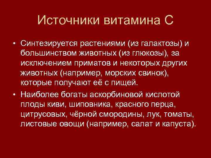 Источники витамина С • Синтезируется растениями (из галактозы) и большинством животных (из глюкозы), за