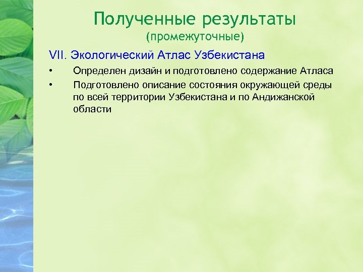 Полученные результаты (промежуточные) VII. Экологический Атлас Узбекистана • • Определен дизайн и подготовлено содержание