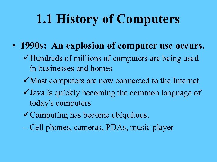 1. 1 History of Computers • 1990 s: An explosion of computer use occurs.