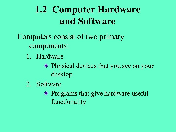 1. 2 Computer Hardware and Software Computers consist of two primary components: 1. Hardware