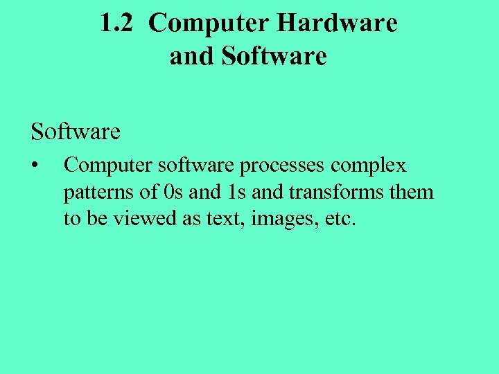 1. 2 Computer Hardware and Software • Computer software processes complex patterns of 0