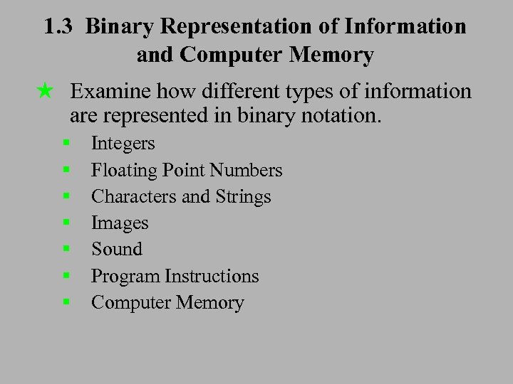 1. 3 Binary Representation of Information and Computer Memory ★ Examine how different types