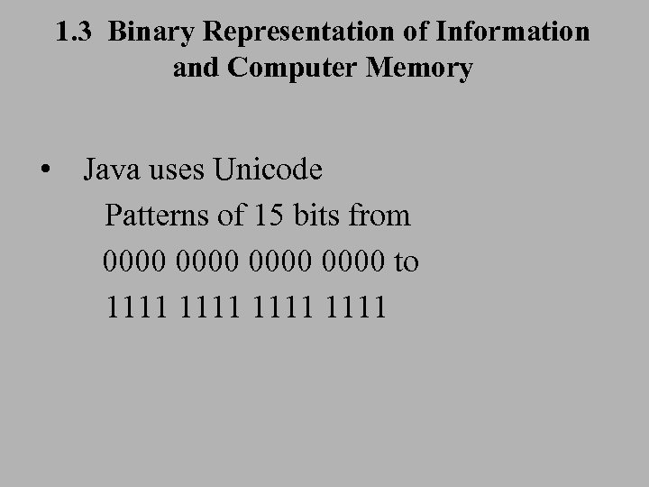 1. 3 Binary Representation of Information and Computer Memory • Java uses Unicode Patterns