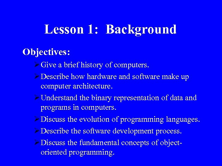 Lesson 1: Background Objectives: Ø Give a brief history of computers. Ø Describe how