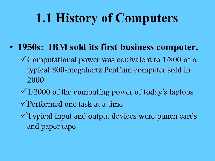 1. 1 History of Computers • 1950 s: IBM sold its first business computer.