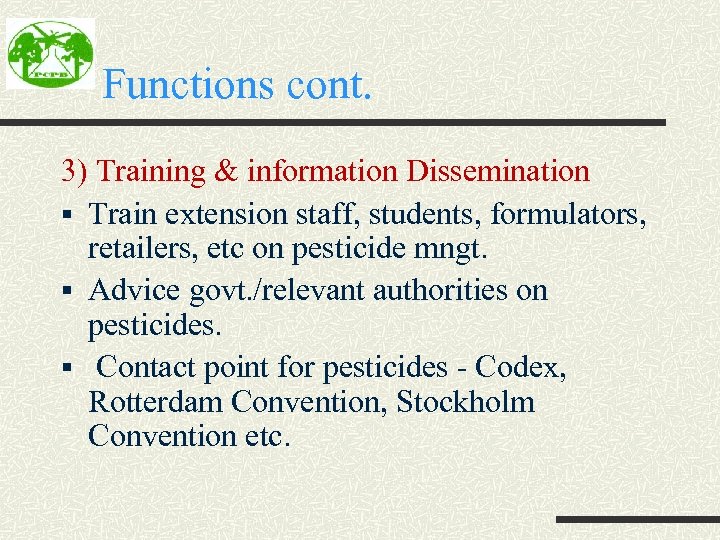 Functions cont. 3) Training & information Dissemination § Train extension staff, students, formulators, retailers,