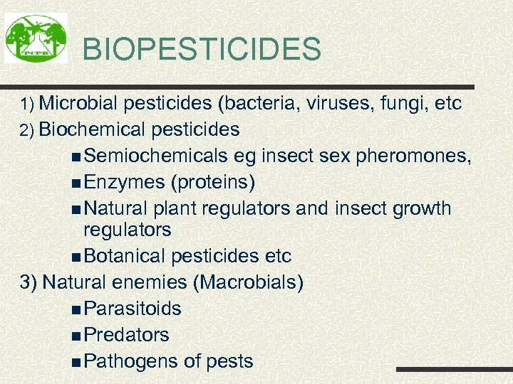 BIOPESTICIDES 1) Microbial pesticides (bacteria, viruses, fungi, etc 2) Biochemical pesticides n Semiochemicals eg