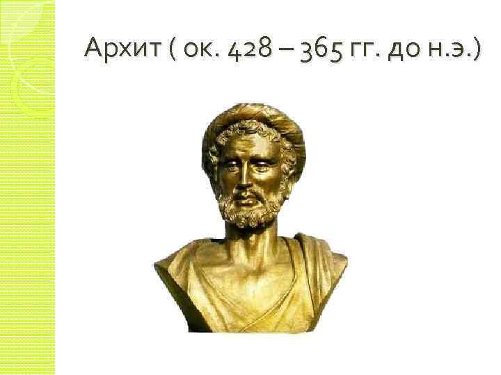 Архит ( ок. 428 – 365 гг. до н. э. ) 