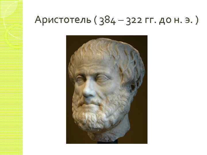 Аристотель ( 384 – 322 гг. до н. э. ) 