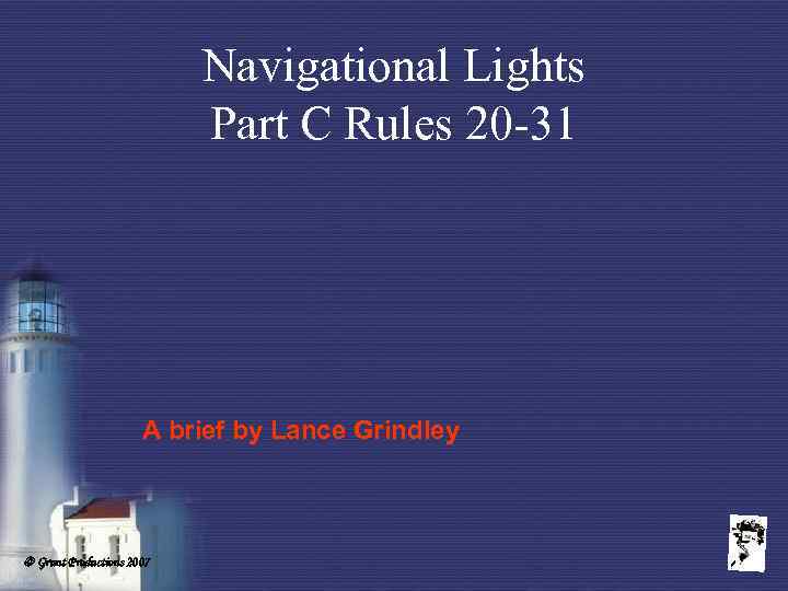 Navigational Lights Part C Rules 20 -31 A brief by Lance Grindley Grunt Productions