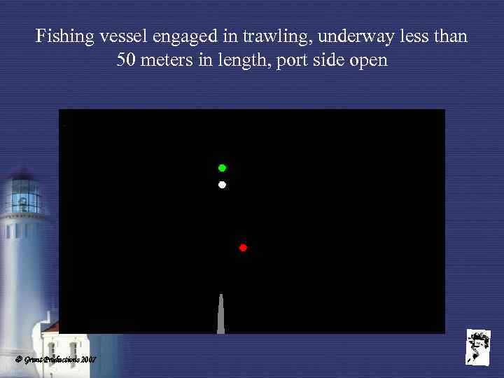 Fishing vessel engaged in trawling, underway less than 50 meters in length, port side