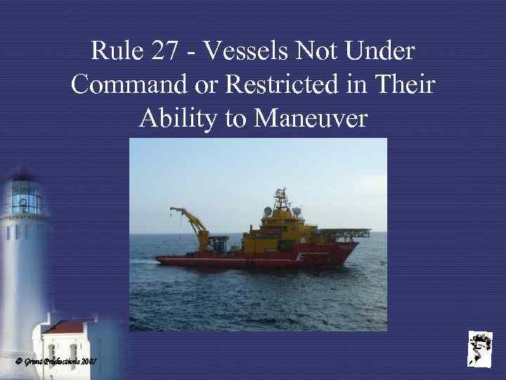 Rule 27 - Vessels Not Under Command or Restricted in Their Ability to Maneuver