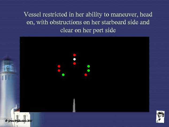 Vessel restricted in her ability to maneuver, head on, with obstructions on her starboard