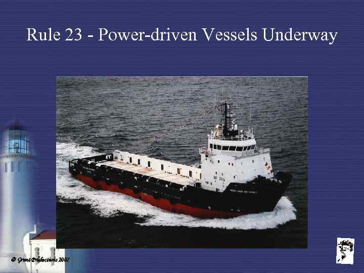 Rule 23 - Power-driven Vessels Underway Grunt Productions 2007 