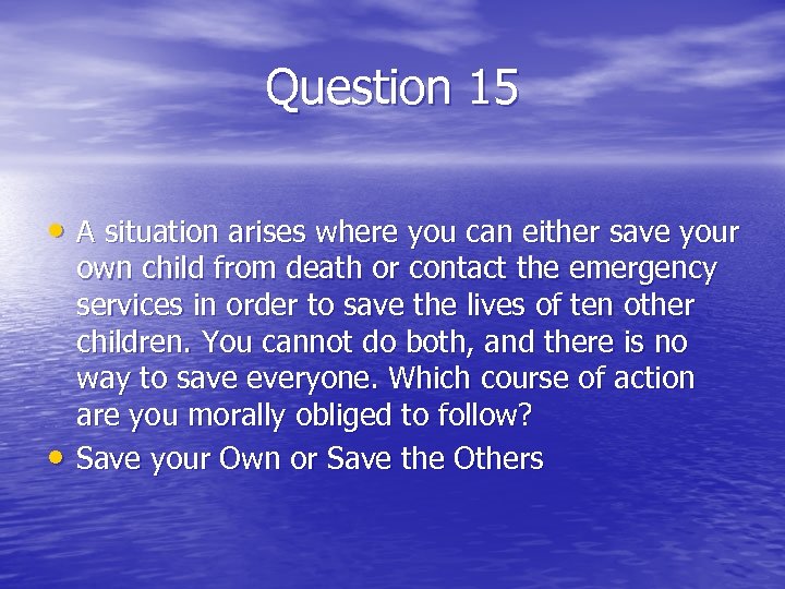 Question 15 • A situation arises where you can either save your • own