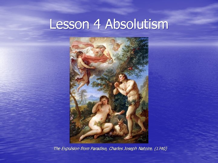 Lesson 4 Absolutism The Expulsion from Paradise, Charles Joseph Natoire. (1740) 