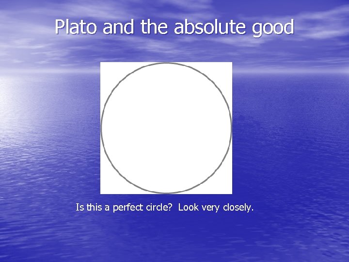 Plato and the absolute good Is this a perfect circle? Look very closely. 