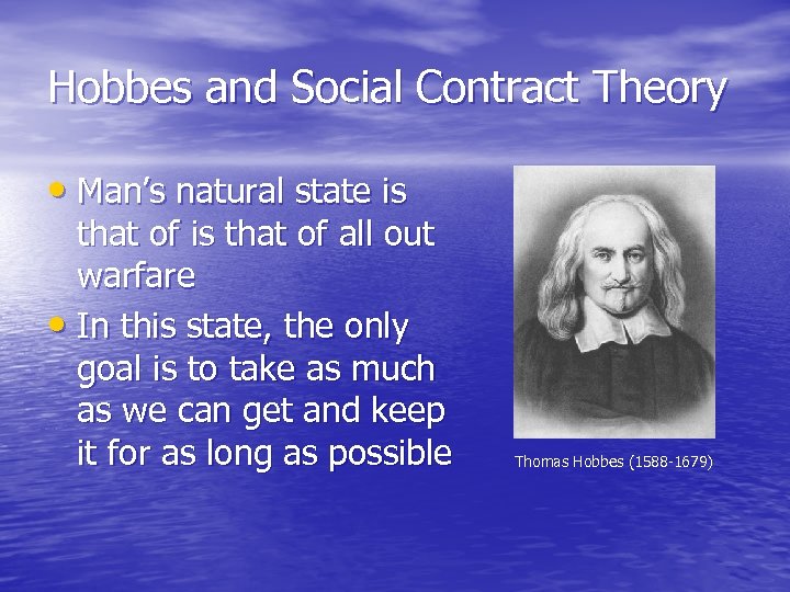 Hobbes and Social Contract Theory • Man’s natural state is that of all out