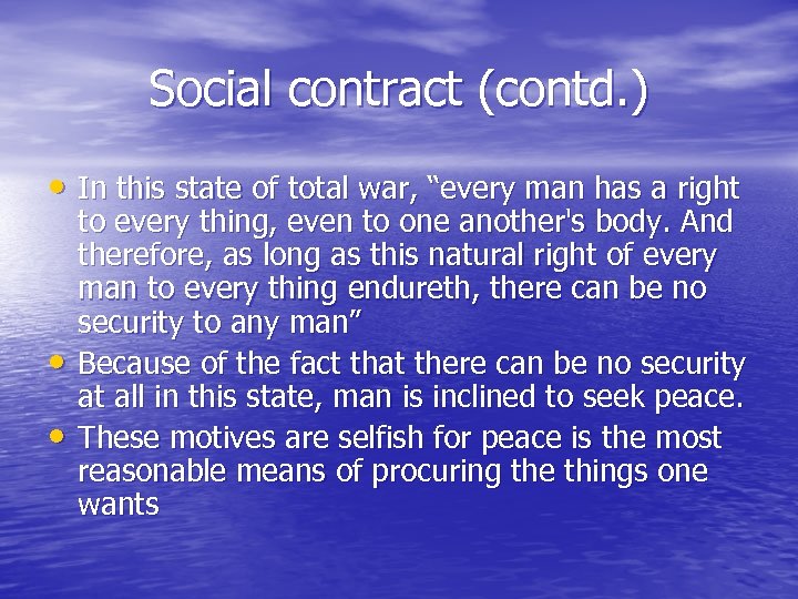 Social contract (contd. ) • In this state of total war, “every man has