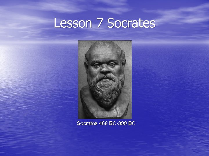Lesson 7 Socrates 469 BC-399 BC 