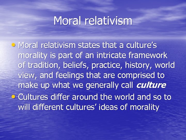 Moral relativism • Moral relativism states that a culture’s morality is part of an
