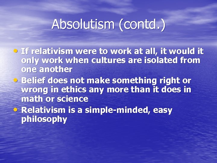 Absolutism (contd. ) • If relativism were to work at all, it would it