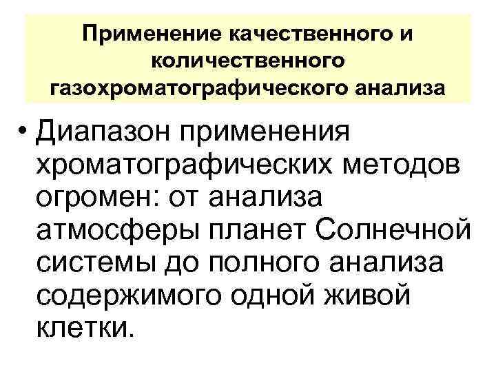 Применение качественного и количественного газохроматографического анализа • Диапазон применения хроматографических методов огромен: от анализа