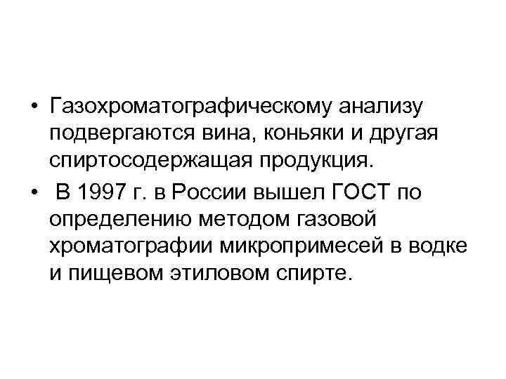  • Газохроматографическому анализу подвергаются вина, коньяки и другая спиртосодержащая продукция. • В 1997