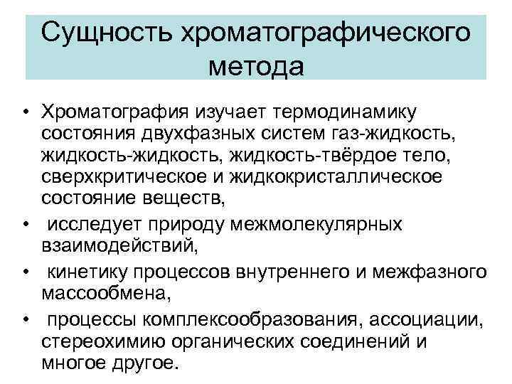 Сущность хроматографического метода • Хроматография изучает термодинамику состояния двухфазных систем газ-жидкость, жидкость-жидкость, жидкость-твёрдое тело,