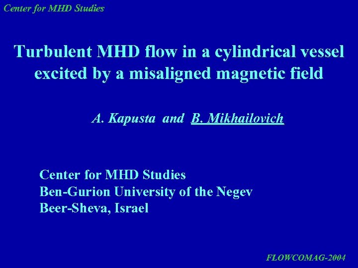 Center for MHD Studies Turbulent MHD flow in a cylindrical vessel excited by a