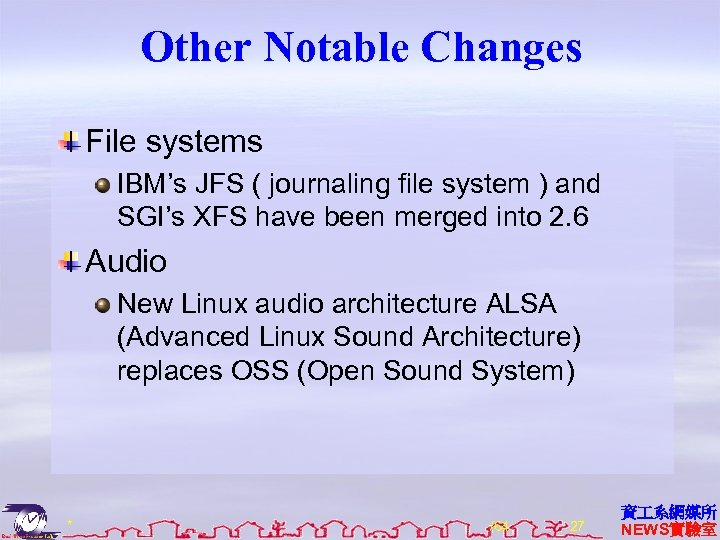 Other Notable Changes File systems IBM’s JFS ( journaling file system ) and SGI’s