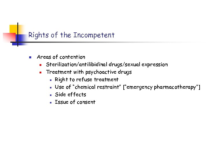 Rights of the Incompetent n Areas of contention n Sterilization/antilibidinal drugs/sexual expression n Treatment
