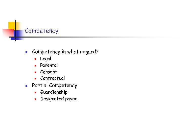 Competency n Competency in what regard? n n n Legal Parental Consent Contractual Partial