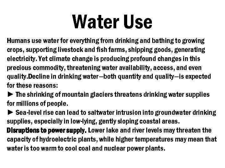 Water Use Humans use water for everything from drinking and bathing to growing crops,