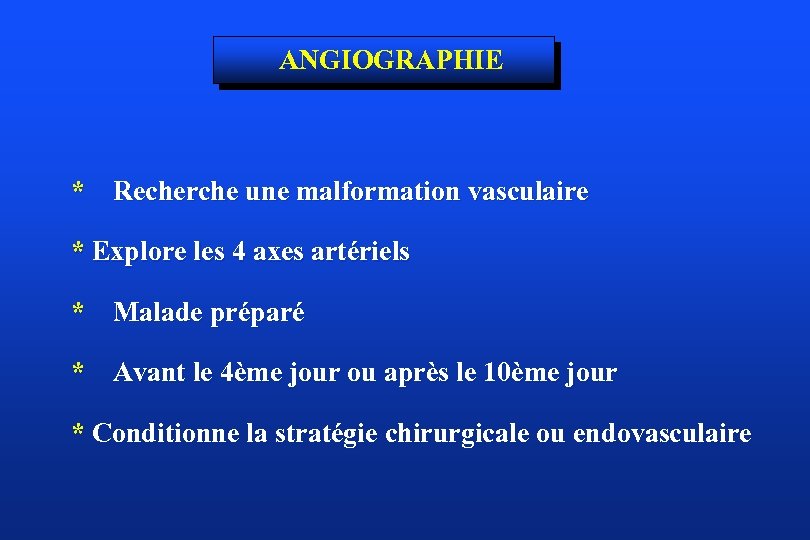 ANGIOGRAPHIE * Recherche une malformation vasculaire * Explore les 4 axes artériels * Malade